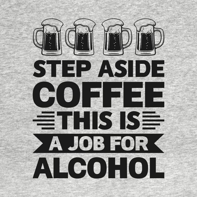 Step aside coffee this is a job for alcohol - Funny Hilarious Meme Satire Simple Black and White Beer Lover Gifts Presents Quotes Sayings by Arish Van Designs